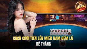 Hướng Dẫn Cách Chơi Tiến Lên Miền Nam