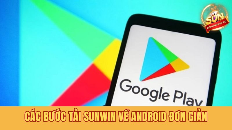 Hướng dẫn tải app chơi Sunwin về điện thoại Android