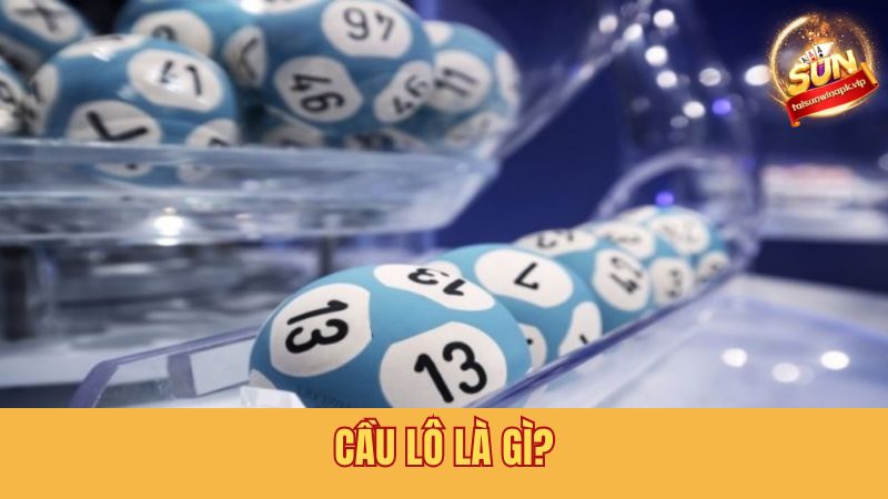 Khái niệm chi tiết về cầu lô là gì?